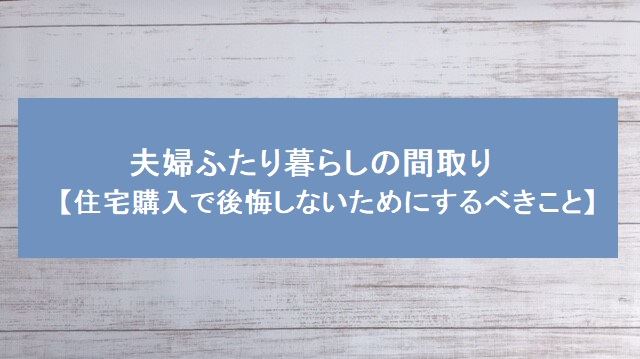 夫婦二人暮らしの間取り 住宅購入で後悔しないためにするべきこと 主婦の暮らし Plus